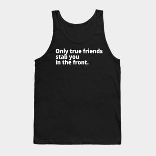 Only true friends stab you in the front. Tank Top